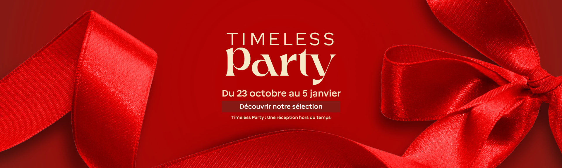 Timeless party du 23 octobre au 5 janvier découvrir notre sélection Timeless party : une réception hors du temps